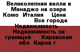 Великолепная вилла в Менаджо на озере Комо (Италия) › Цена ­ 325 980 000 - Все города Недвижимость » Недвижимость за границей   . Кировская обл.,Киров г.